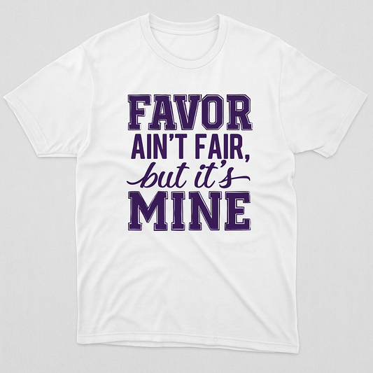 “Favor Ain’t Fair, But It’s Mine” T-Shirt