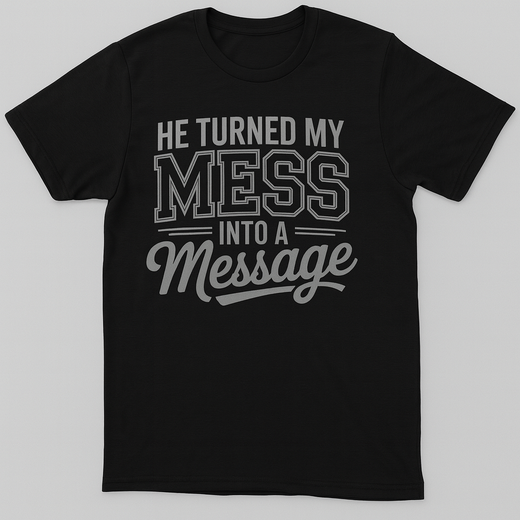 He Turned My Mess Into a Message T-Shirt – Christian Inspirational Shirt